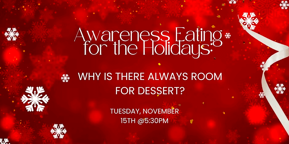 Awareness Eating For the Holidays: Why is there Always Room for Dessert?